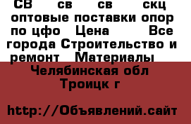  СВ 95, св110, св 164, скц  оптовые поставки опор по цфо › Цена ­ 10 - Все города Строительство и ремонт » Материалы   . Челябинская обл.,Троицк г.